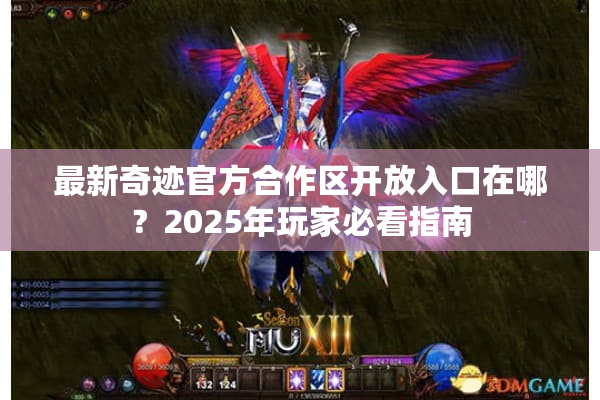 最新奇迹官方合作区开放入口在哪？2025年玩家必看指南