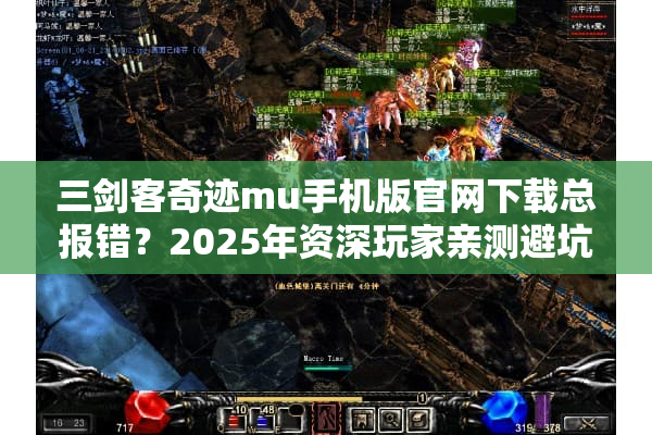 三剑客奇迹mu手机版官网下载总报错？2025年资深玩家亲测避坑指南