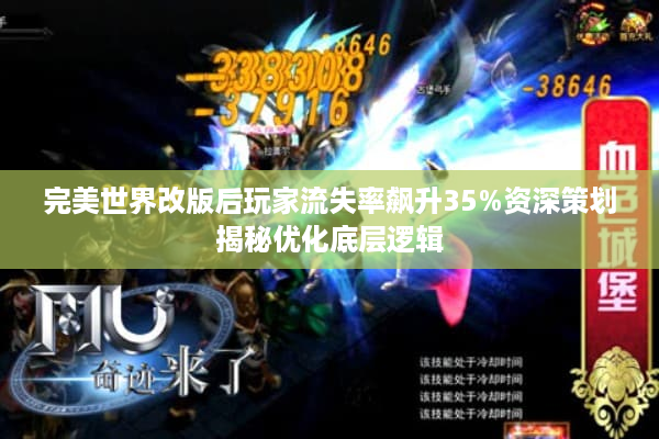 完美世界改版后玩家流失率飙升35%资深策划揭秘优化底层逻辑