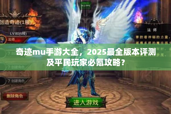 奇迹mu手游大全，2025最全版本评测及平民玩家必氪攻略？