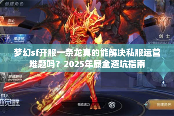 梦幻sf开服一条龙真的能解决私服运营难题吗？2025年最全避坑指南