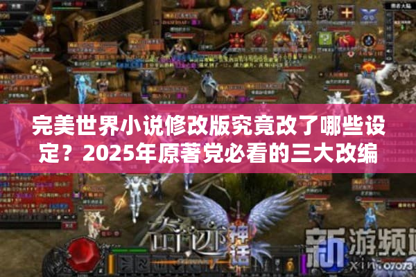 完美世界小说修改版究竟改了哪些设定？2025年原著党必看的三大改编解析