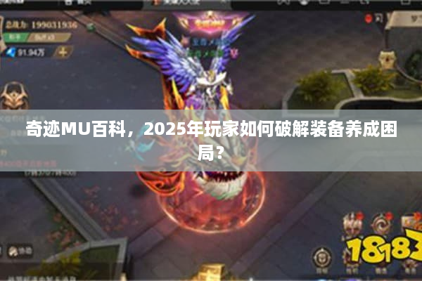 奇迹MU百科,2025年玩家如何破解装备养成困局? 奇迹MU百科,2025年玩家如何破解装备养成困局?