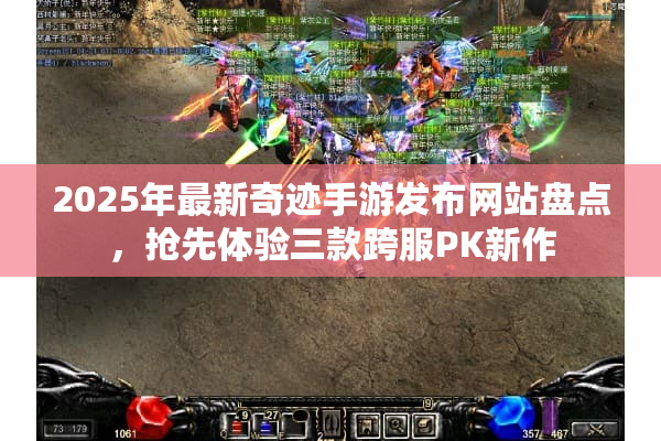 2025年最新奇迹手游发布网站盘点，抢先体验三款跨服PK新作