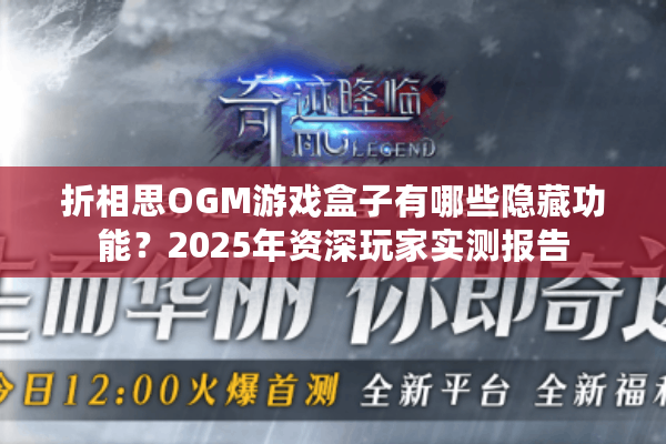 折相思OGM游戏盒子有哪些隐藏功能？2025年资深玩家实测报告