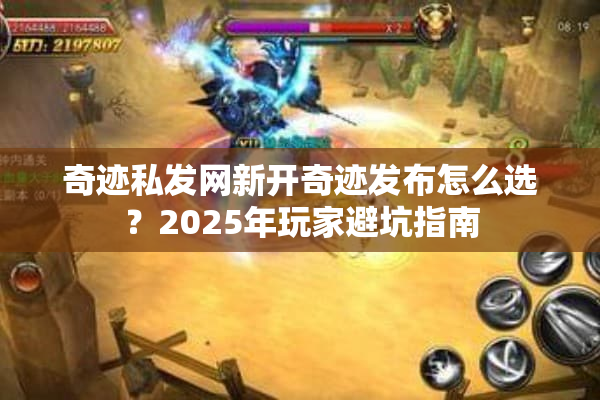 奇迹私发网新开奇迹发布怎么选？2025年玩家避坑指南