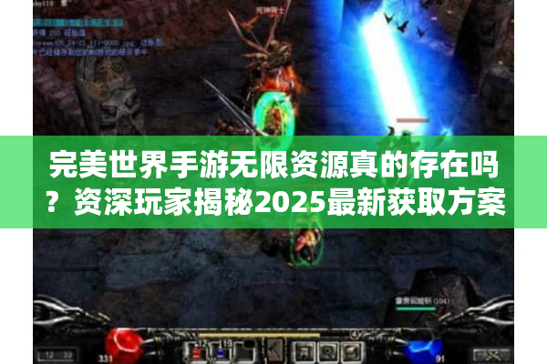 完美世界手游无限资源真的存在吗?资深玩家揭秘2025最新获取方案 完美世界手游无限资源真的存在吗?资深玩家揭秘2025最新获取方案