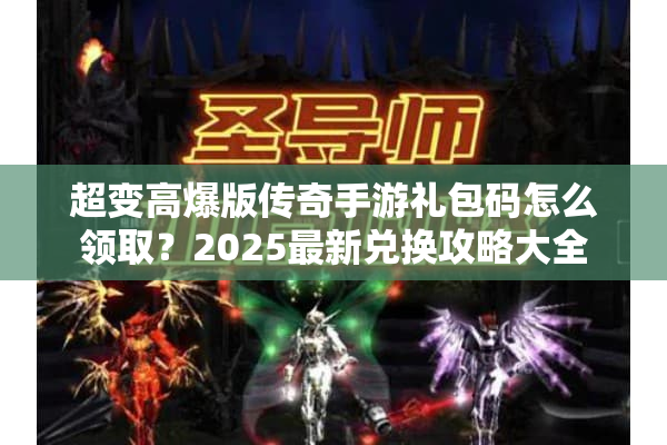 超变高爆版传奇手游礼包码怎么领取？2025最新兑换攻略大全