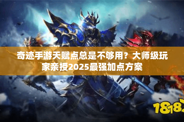 奇迹手游天赋点总是不够用？大师级玩家亲授2025最强加点方案
