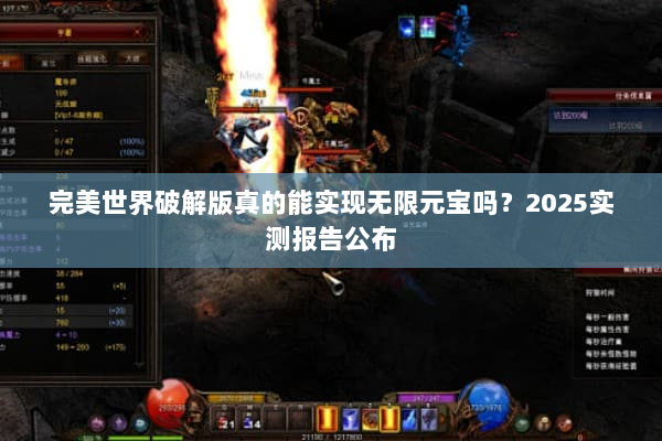 完美世界破解版真的能实现无限元宝吗？2025实测报告公布