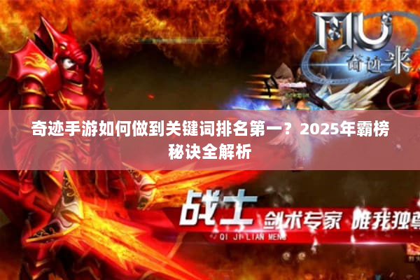 奇迹手游如何做到关键词排名第一？2025年霸榜秘诀全解析