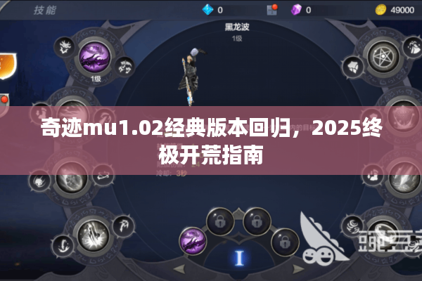 奇迹mu1.02经典版本回归，2025终极开荒指南