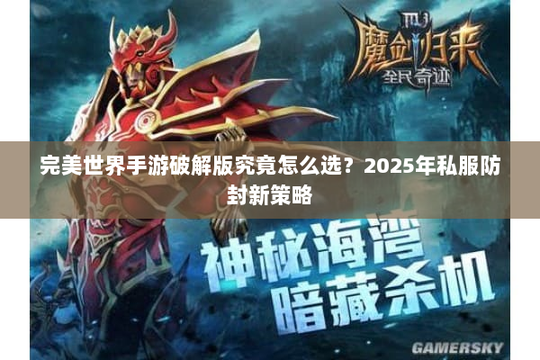 完美世界手游破解版究竟怎么选？2025年私服防封新策略