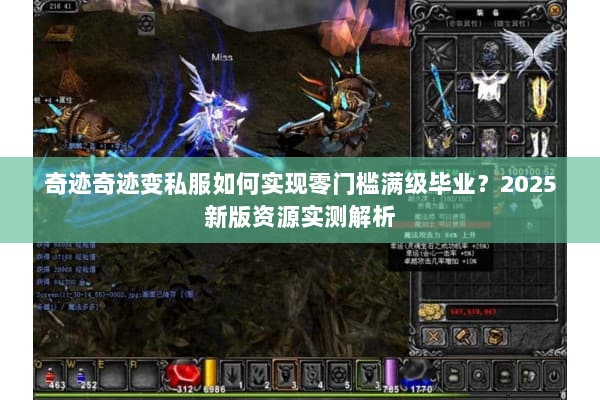 奇迹奇迹变私服如何实现零门槛满级毕业？2025新版资源实测解析
