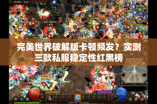 完美世界破解版卡顿频发？实测三款私服稳定性红黑榜