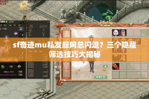 sf奇迹mu私发服网总闪退？三个隐藏筛选技巧大揭秘