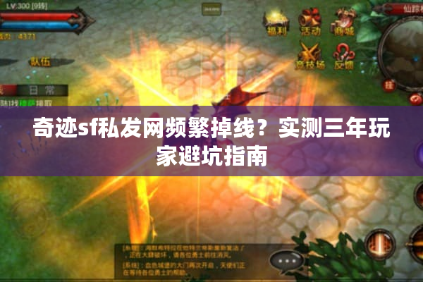 奇迹sf私发网频繁掉线？实测三年玩家避坑指南