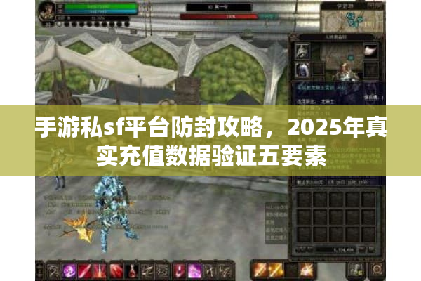 手游私sf平台防封攻略，2025年真实充值数据验证五要素