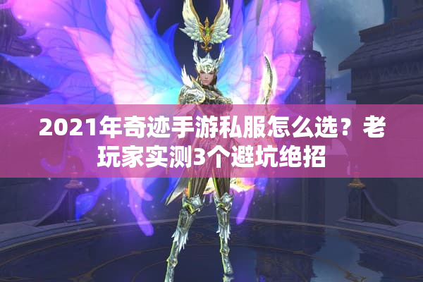 2021年奇迹手游私服怎么选？老玩家实测3个避坑绝招