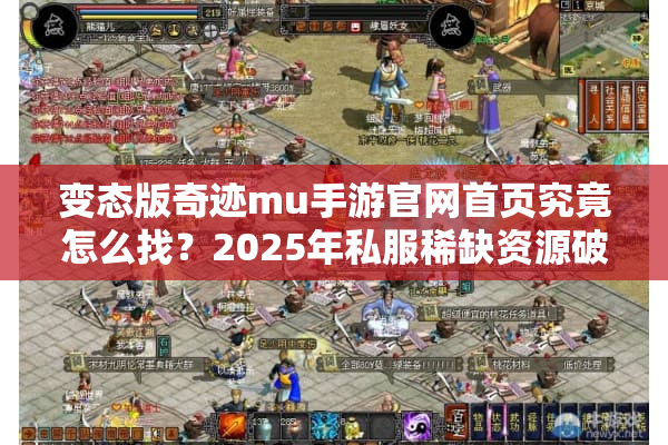 变态版奇迹mu手游官网首页究竟怎么找？2025年私服稀缺资源破解手册