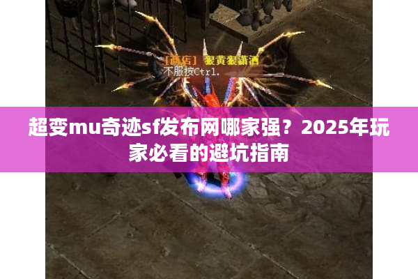 超变mu奇迹sf发布网哪家强？2025年玩家必看的避坑指南