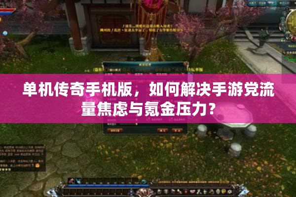 单机传奇手机版，如何解决手游党流量焦虑与氪金压力？