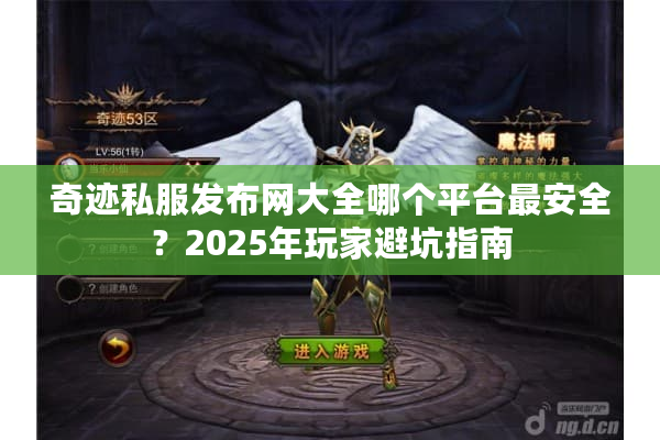 奇迹私服发布网大全哪个平台最安全?2025年玩家避坑指南 奇迹私服发布网大全哪个平台最安全?2025年玩家避坑指南