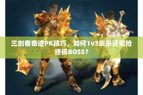 三剑客奇迹PK技巧，如何1v3反杀还能抢终极BOSS？