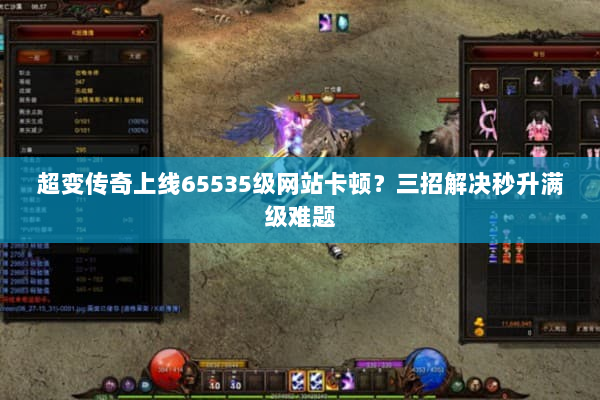 超变传奇上线65535级网站卡顿？三招解决秒升满级难题
