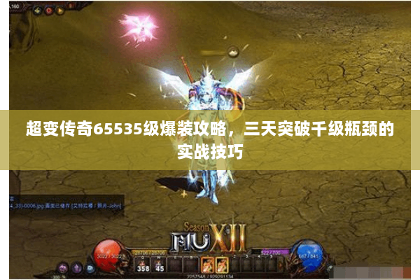 超变传奇65535级爆装攻略，三天突破千级瓶颈的实战技巧