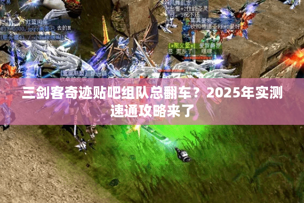 三剑客奇迹贴吧组队总翻车？2025年实测速通攻略来了