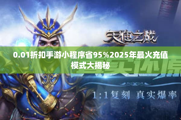 0.01折扣手游小程序省95%2025年最火充值模式大揭秘