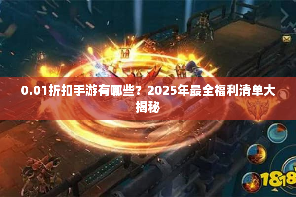 0.01折扣手游有哪些？2025年最全福利清单大揭秘