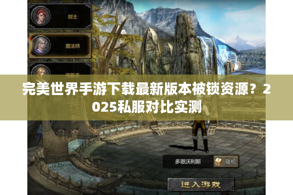 完美世界手游下载最新版本被锁资源？2025私服对比实测
