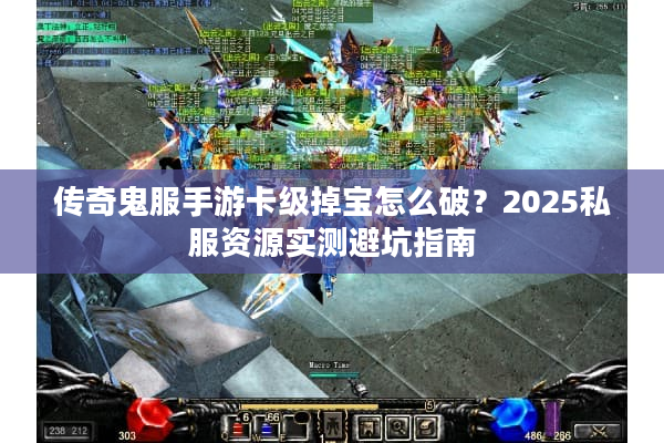 传奇鬼服手游卡级掉宝怎么破？2025私服资源实测避坑指南