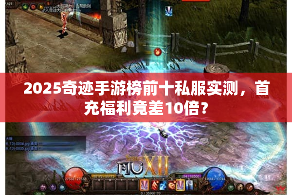 2025奇迹手游榜前十私服实测,首充福利竟差10倍? 2025奇迹手游榜前十私服实测,首充福利竟差10倍?