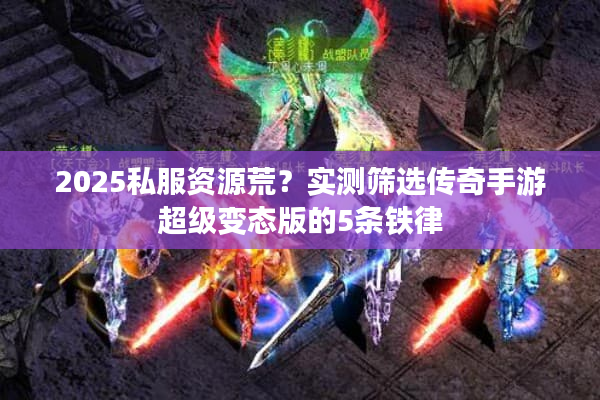 2025私服资源荒？实测筛选传奇手游超级变态版的5条铁律