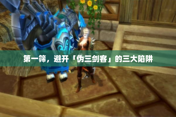 第一筛,避开「伪三剑客」的三大陷阱 第一筛,避开「伪三剑客」的三大陷阱