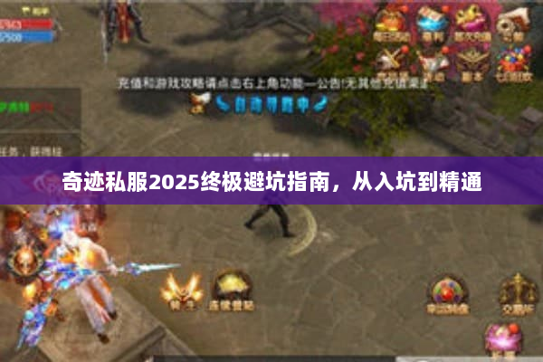 奇迹私服2025终极避坑指南,从入坑到精通 奇迹私服2025终极避坑指南,从入坑到精通