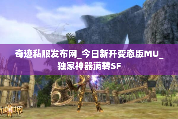 奇迹私服发布网_今日新开变态版MU_独家神器满转SF