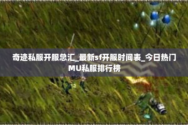 奇迹私服开服总汇_最新sf开服时间表_今日热门MU私服排行榜 奇迹私服开服总汇_最新sf开服时间表_今日热门MU私服排行榜