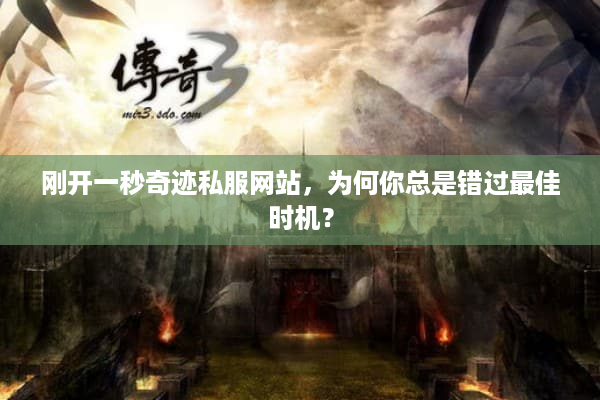 刚开一秒奇迹私服网站,为何你总是错过最佳时机? 刚开一秒奇迹私服网站,为何你总是错过最佳时机?