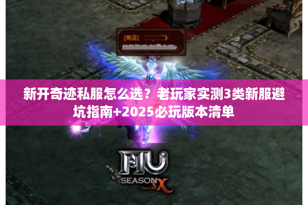 新开奇迹私服怎么选？老玩家实测3类新服避坑指南+2025必玩版本清单
