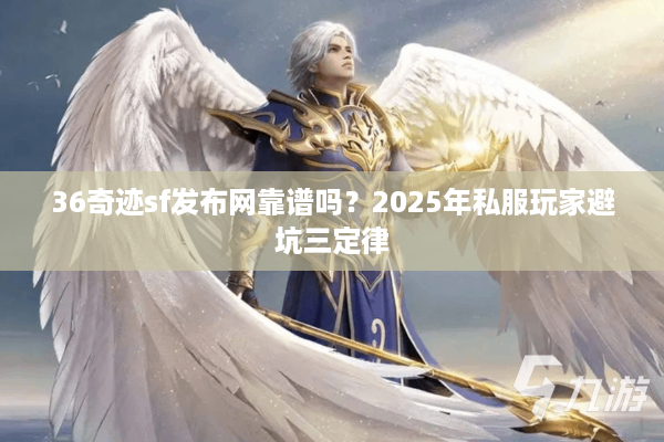 36奇迹sf发布网靠谱吗？2025年私服玩家避坑三定律