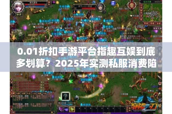 0.01折扣手游平台指趣互娱到底多划算？2025年实测私服消费陷阱