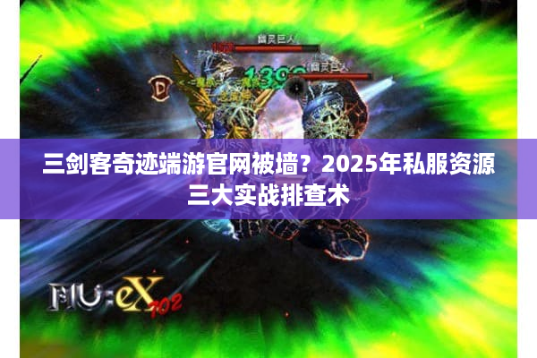 三剑客奇迹端游官网被墙？2025年私服资源三大实战排查术