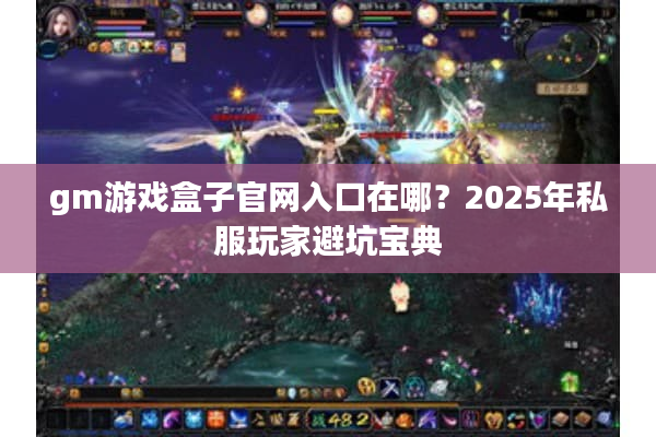 gm游戏盒子官网入口在哪？2025年私服玩家避坑宝典