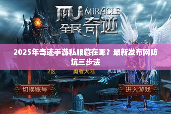 2025年奇迹手游私服藏在哪？最新发布网防坑三步法