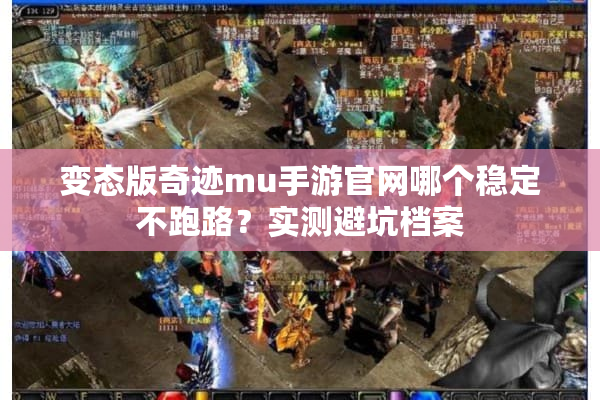 变态版奇迹mu手游官网哪个稳定不跑路?实测避坑档案 变态版奇迹mu手游官网哪个稳定不跑路?实测避坑档案