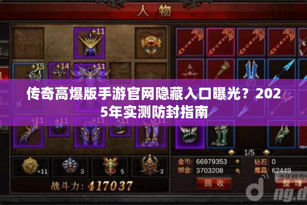 传奇高爆版手游官网隐藏入口曝光？2025年实测防封指南